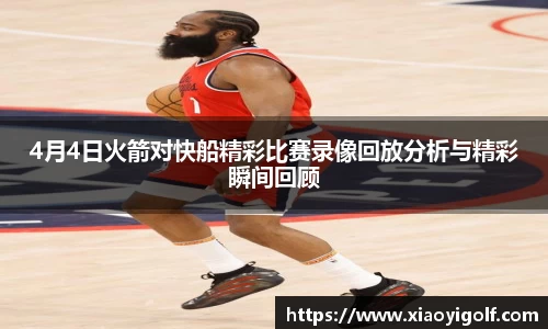 4月4日火箭对快船精彩比赛录像回放分析与精彩瞬间回顾